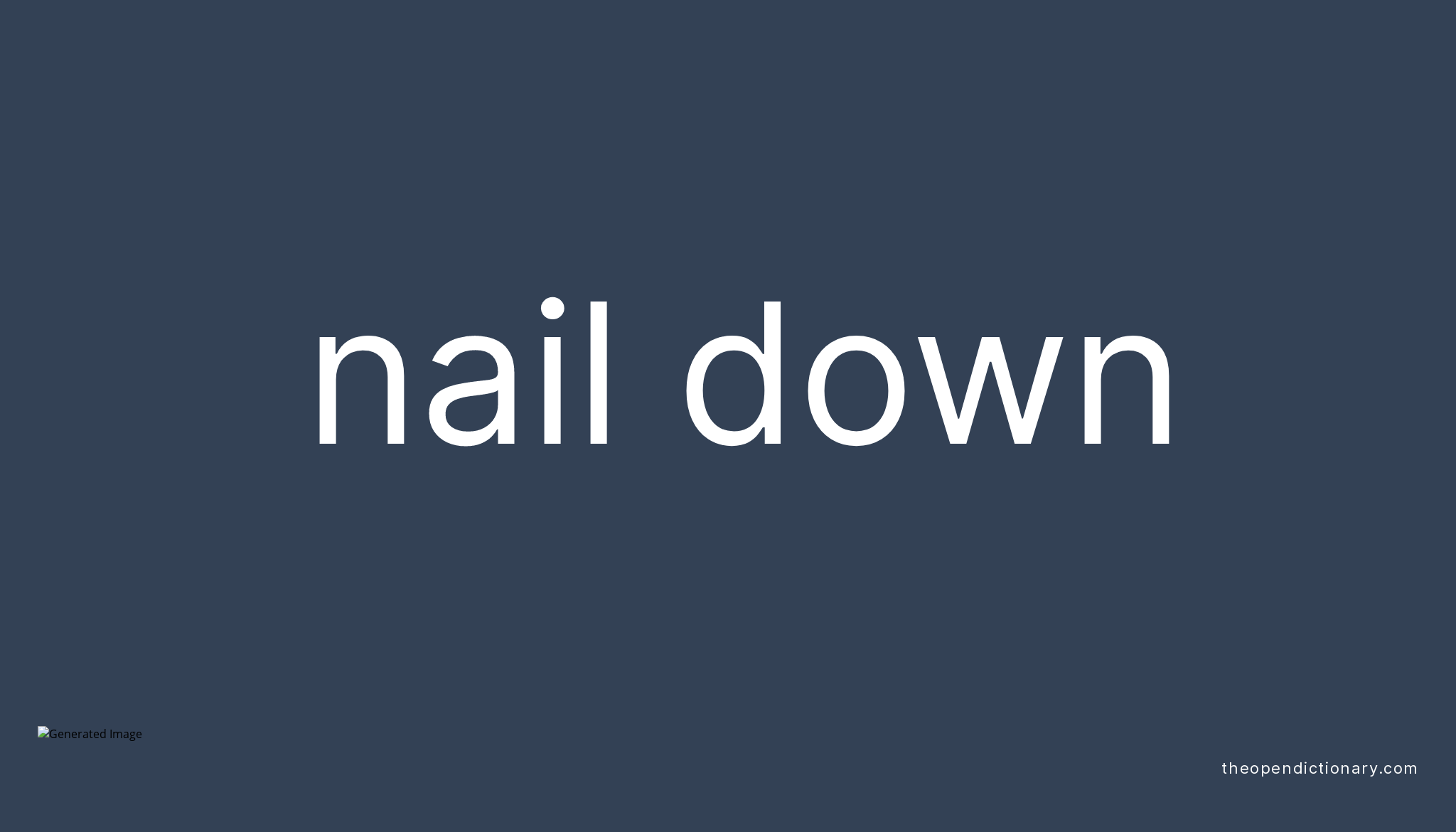 NAIL DOWN Phrasal Verb NAIL DOWN Definition Meaning And Example